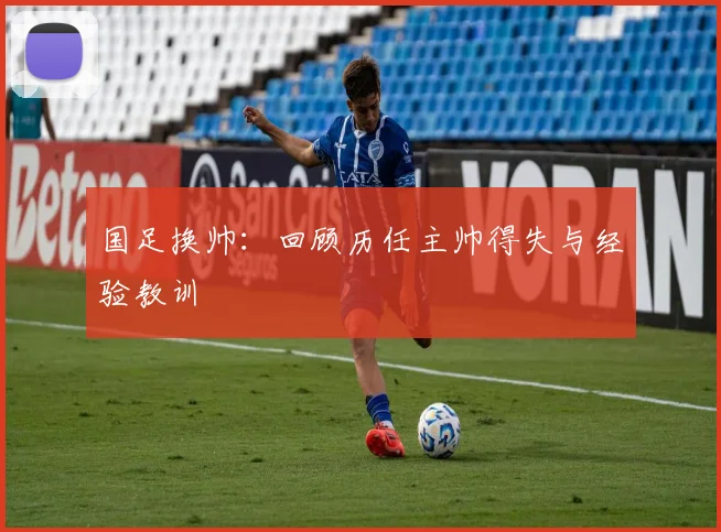 国足换帅：回顾历任主帅得失与经验教训