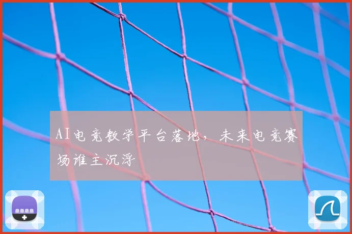 AI电竞教学平台落地，未来电竞赛场谁主沉浮
