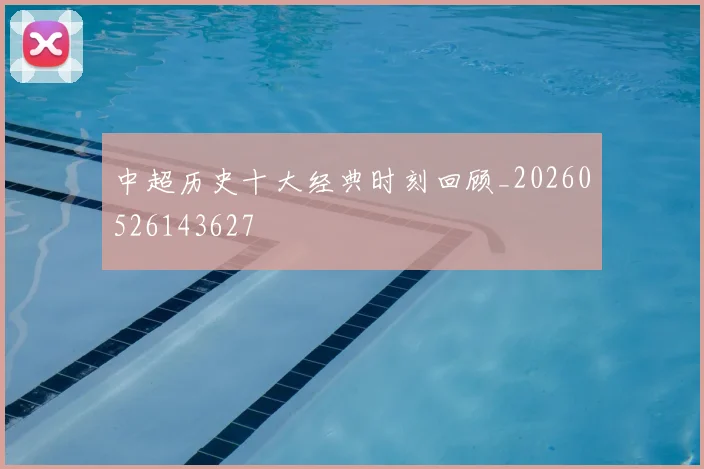中超历史十大经典时刻回顾_20260526143627