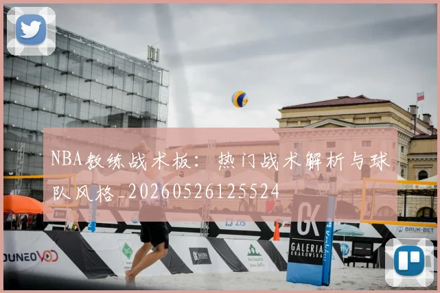 NBA教练战术板：热门战术解析与球队风格_20260526125524
